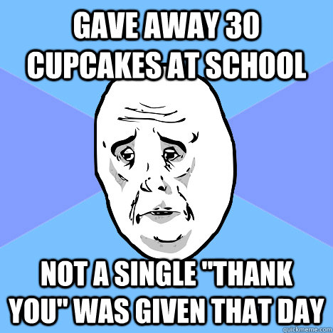 Gave away 30 cupcakes at school Not a single 