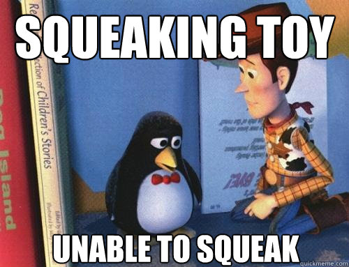 squeaking toy unable to squeak - squeaking toy unable to squeak  Socially Awkward Penguin