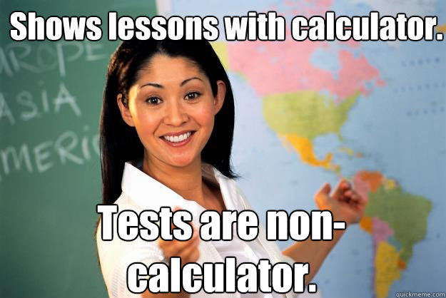 Shows lessons with calculator. Tests are non-calculator.  Unhelpful High School Teacher