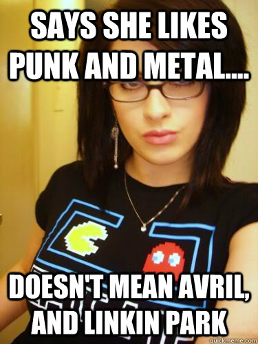 Says she likes punk and Metal.... Doesn't mean Avril, and Linkin Park  Cool Chick Carol