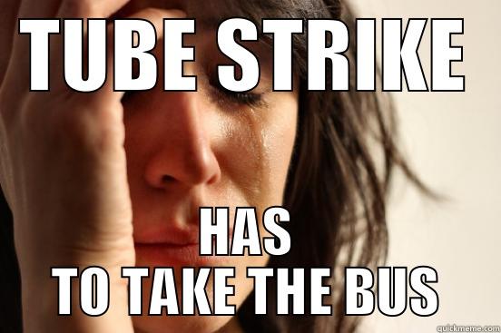 Tube strike is on - TUBE STRIKE HAS TO TAKE THE BUS First World Problems