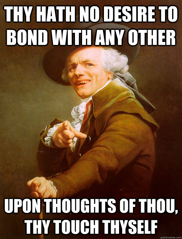 thy hath no desire to bond with any other upon thoughts of thou, thy touch thyself  Joseph Ducreux