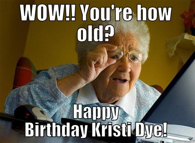 Kristi Dye - WOW!! YOU'RE HOW OLD? HAPPY BIRTHDAY KRISTI DYE! Grandma finds the Internet