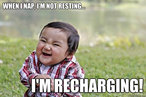 WHEN I NAP, i'M NOT RESTING... I'M RECHARGING! - WHEN I NAP, i'M NOT RESTING... I'M RECHARGING!  Evil Toddler