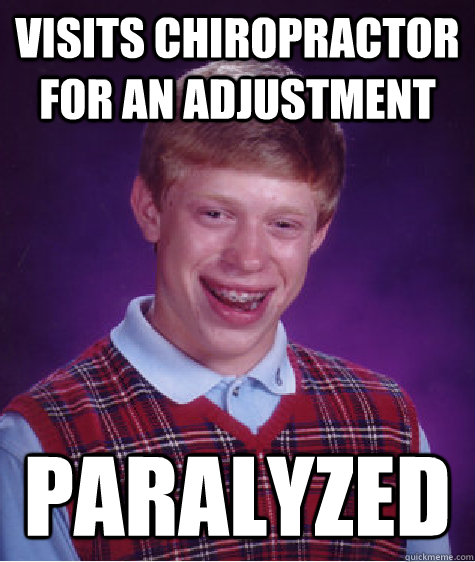 visits chiropractor for an adjustment paralyzed  Bad Luck Brian