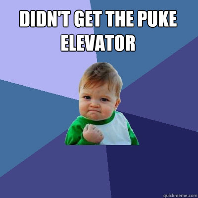 Didn't get the puke elevator  Success Kid