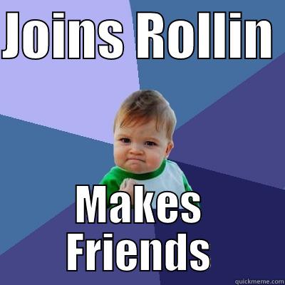 JOINS ROLLIN  MAKES FRIENDS Success Kid