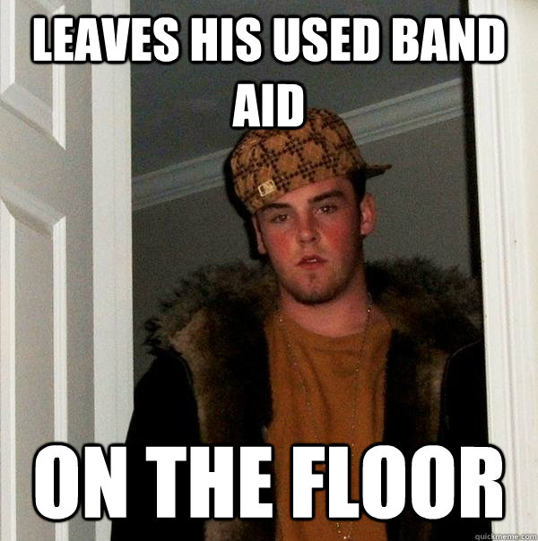 leaves his used band aid on the floor  Scumbag Steve