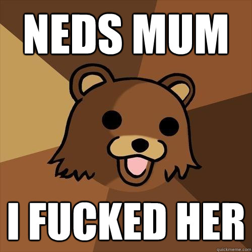 Neds mum i fucked her   Pedobear