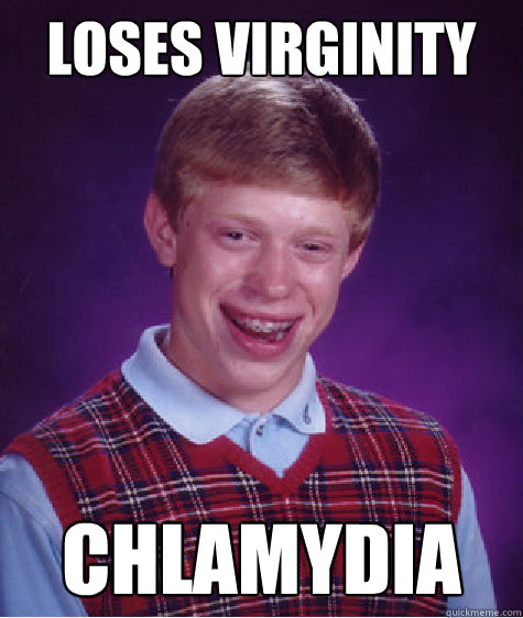 Loses virginity Chlamydia - Loses virginity Chlamydia  Bad Luck Brian