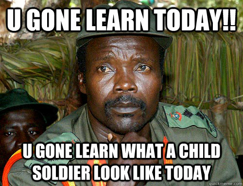 U Gone Learn Today!! U Gone Learn What a Child Soldier Look Like Today  Kony