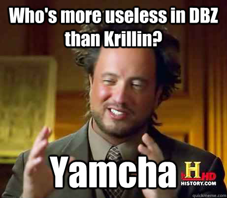 Who's more useless in DBZ than Krillin? Yamcha - Who's more useless in DBZ than Krillin? Yamcha  Alien guy