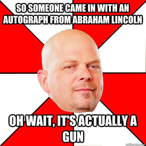 SO someone came in with an autograph from abraham lincoln oh wait, it's actually A GUN - SO someone came in with an autograph from abraham lincoln oh wait, it's actually A GUN  Pawn Star