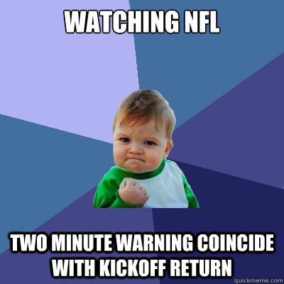 watching nfl two minute warning coincide with kickoff return  Success Kid