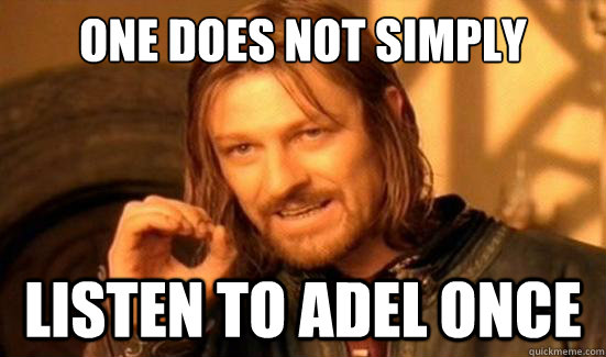 One Does Not Simply listen to adel once  Boromir