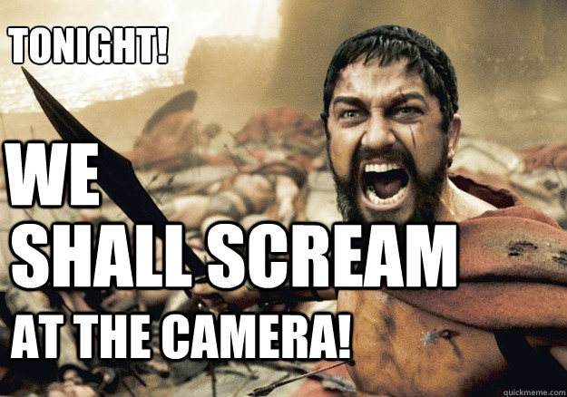 WE shall scream At the camera! Tonight! - WE shall scream At the camera! Tonight!  300 Tonight We Dine