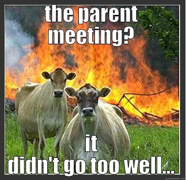 THE PARENT MEETING? IT DIDN'T GO TOO WELL... Evil cows