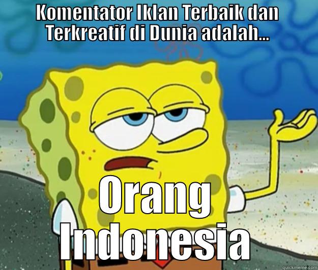 KOMENTATOR IKLAN TERBAIK DAN TERKREATIF DI DUNIA ADALAH... ORANG INDONESIA Tough Spongebob