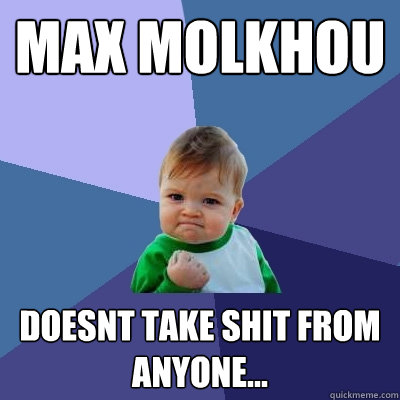 Max Molkhou doesnt take shit from anyone...  Success Kid