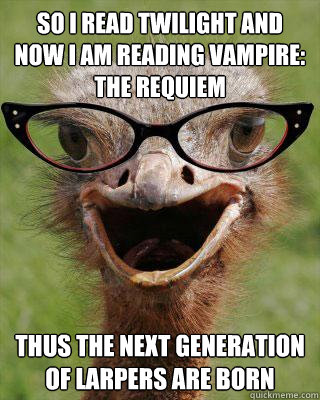 So i read twilight and now i am reading vampire: the requiem thus the next generation of larpers are born  Judgmental Bookseller Ostrich