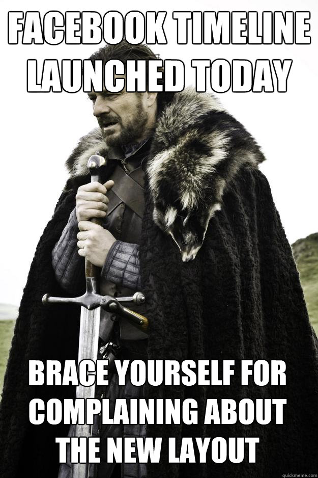 Facebook Timeline launched today Brace yourself for complaining about the new layout  Winter is coming