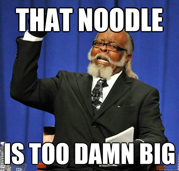 That noodle is too damn big - That noodle is too damn big  Jimmy McMillan