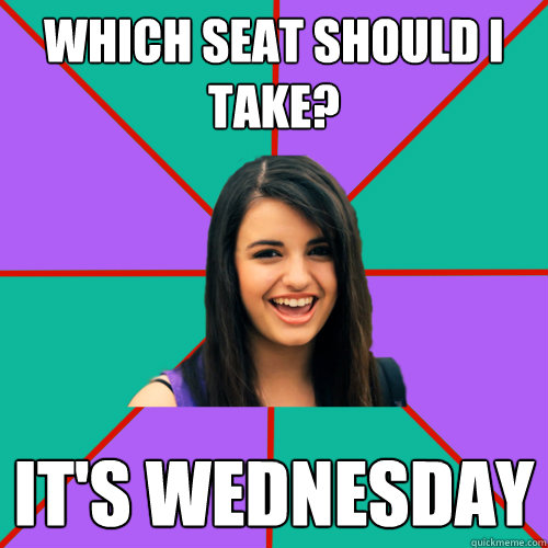 Which seat should I take? IT'S Wednesday - Which seat should I take? IT'S Wednesday  Rebecca Black