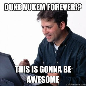 Duke Nukem Forever!? This is gonna be awesome  Lonely Computer Guy