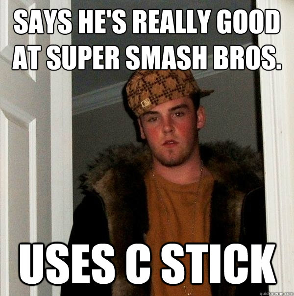 Says he's really good at Super Smash Bros. uses c stick  Scumbag Steve