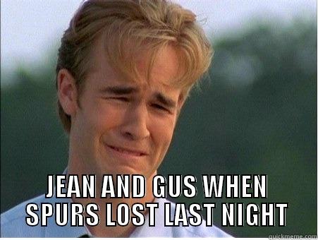 nooo spurssss -  JEAN AND GUS WHEN SPURS LOST LAST NIGHT 1990s Problems