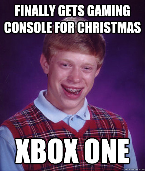 finally gets gaming console for Christmas  Xbox one - finally gets gaming console for Christmas  Xbox one  Bad Luck Brian