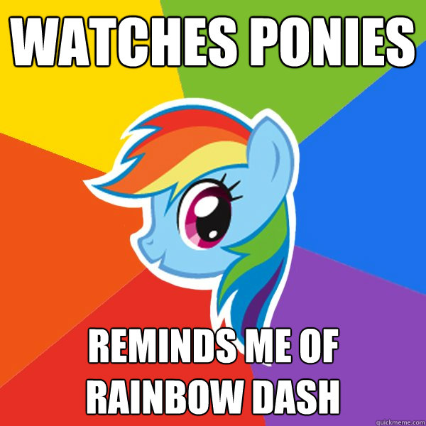 Watches Ponies Reminds me of rainbow dash  Rainbow Dash