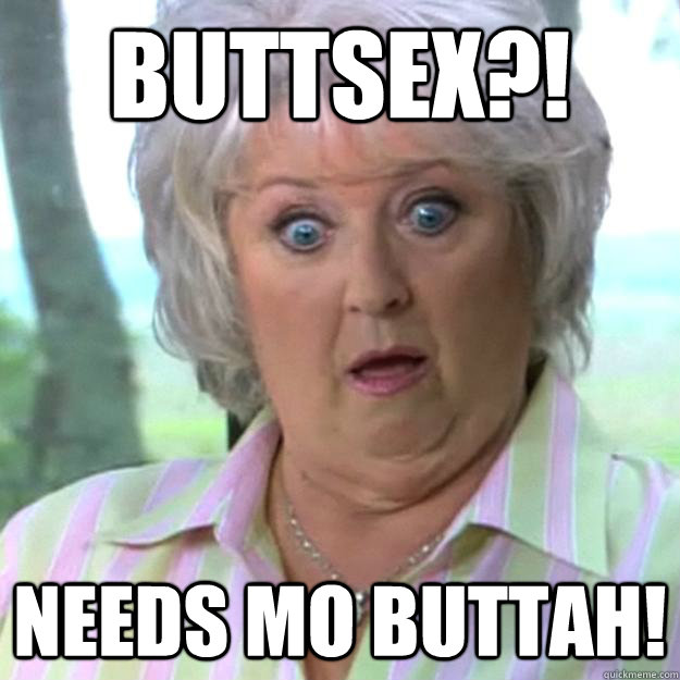 BUTTSEX?! NEEDS MO BUTTAH!  Paula Deen