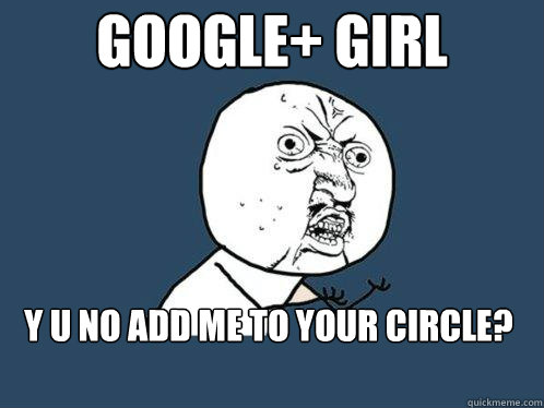 Google+ Girl Y u no add me to your circle?  Y U No