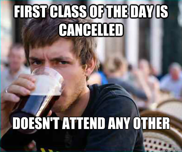 First class of the day is cancelled Doesn't attend any other classes - First class of the day is cancelled Doesn't attend any other classes  Lazy College Senior