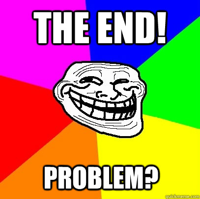 THE END! PROBLEM?  Troll Face