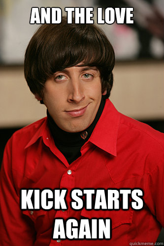 and the love kick starts again  Howard Wolowitz