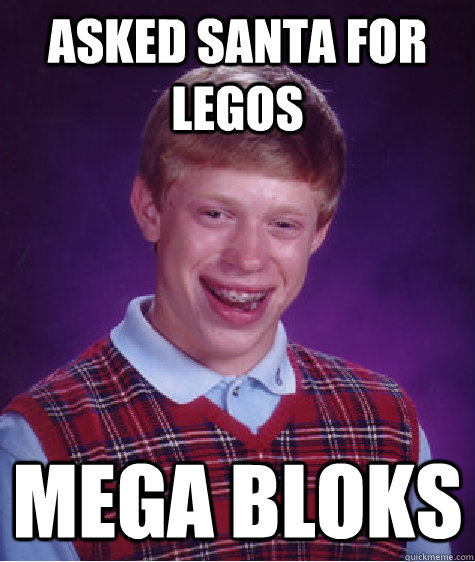 Asked Santa for legos mega bloks  Bad Luck Brian