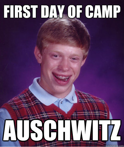 First day of camp auschwitz  Bad Luck Brian