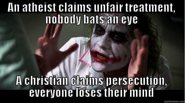 Unfair Treatment - AN ATHEIST CLAIMS UNFAIR TREATMENT, NOBODY BATS AN EYE A CHRISTIAN CLAIMS PERSECUTION, EVERYONE LOSES THEIR MIND Joker Mind Loss