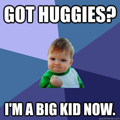 Got huggies? I'm a big kid now.  Success Kid