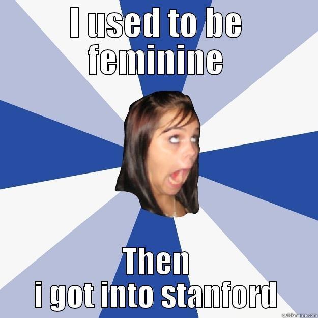 I USED TO BE FEMININE THEN I GOT INTO STANFORD Annoying Facebook Girl