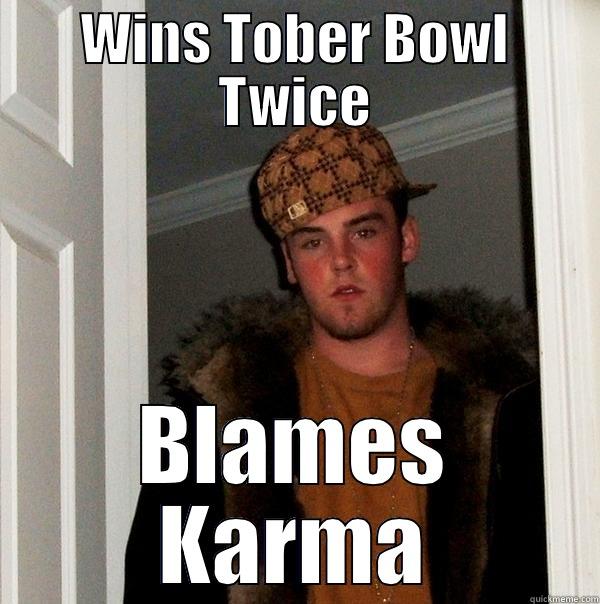 WINS TOBER BOWL TWICE BLAMES KARMA Scumbag Steve