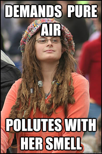 demands  pure air pollutes with her smell  Bad Argument Hippie