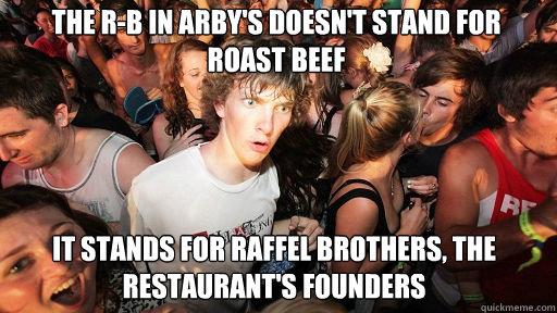 The R-B in arby's doesn't stand for roast beef It stands for raffel brothers, the restaurant's founders - The R-B in arby's doesn't stand for roast beef It stands for raffel brothers, the restaurant's founders  Sudden Clarity Clarence