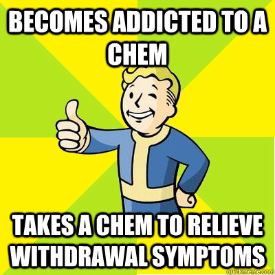 becomes addicted to a chem takes a chem to relieve withdrawal symptoms   Fallout new vegas