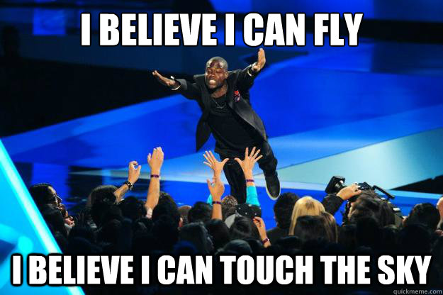 I BELIEVE I CAN FLY I BELIEVE I CAN TOUCH THE SKY - I BELIEVE I CAN FLY I BELIEVE I CAN TOUCH THE SKY  Flying Kevin Hart