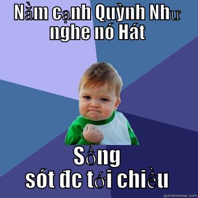 Nằm ngủ nghe Quỳnh Như hát - NẰM CẠNH QUỲNH NHƯ NGHE NÓ HÁT SỐNG SÓT ĐC TỚI CHIỀU Success Kid