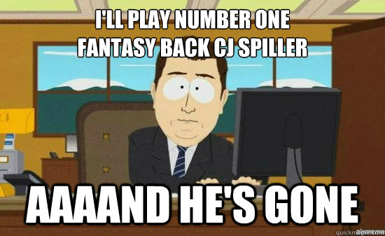 I'll play number one 
fantasy back CJ Spiller AAAAND HE'S GONE  aaaand its gone