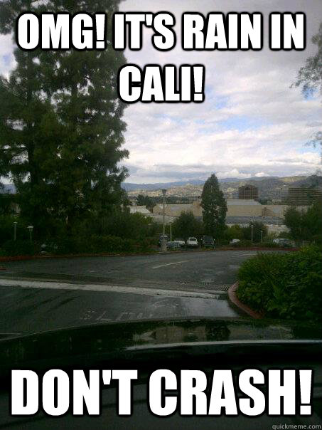 OMG! IT's Rain in CALi! Don't Crash! - OMG! IT's Rain in CALi! Don't Crash!  Cali Rain